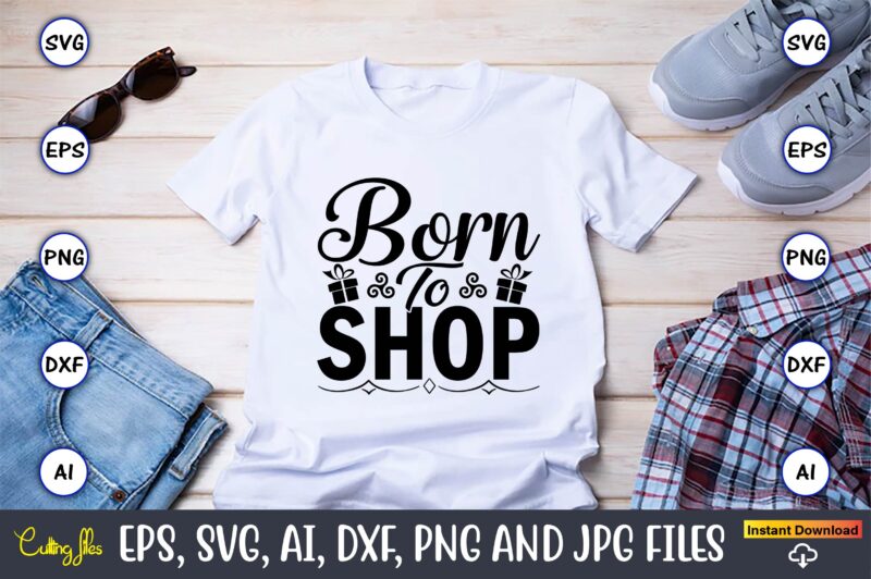 Born to shopBorn to shop,Black Friday, Black Friday design,Black Friday svg, Black Friday t-shirt,Black Friday t-shirt design,Black Friday png,Black Friday SVG Bundle, Woman Shirt,Black Friday Crew, Black Friday SVG,black friday