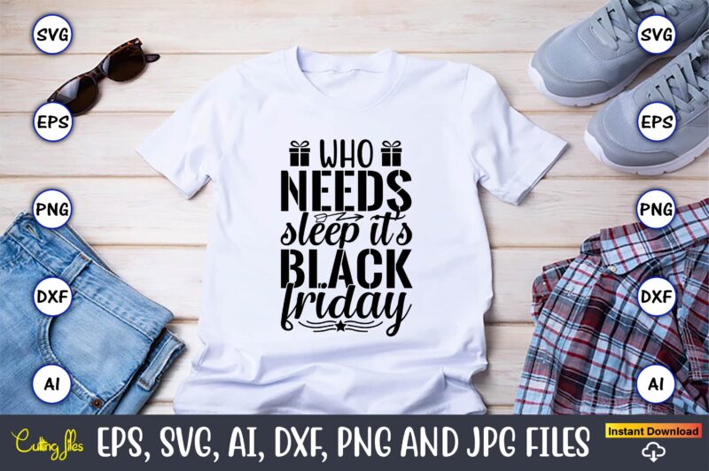 Who needs sleep it’s black friday,Black Friday, Black Friday design,Black Friday svg, Black Friday t-shirt,Black Friday t-shirt design,Black Friday png,Black Friday SVG Bundle, Woman Shirt,Black Friday Crew, Black Friday SVG,black