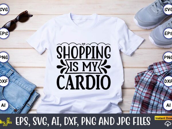 Shopping is my cardio,black friday, black friday design,black friday svg, black friday t-shirt,black friday t-shirt design,black friday png,black friday svg bundle, woman shirt,black friday crew, black friday svg,black friday shopping,