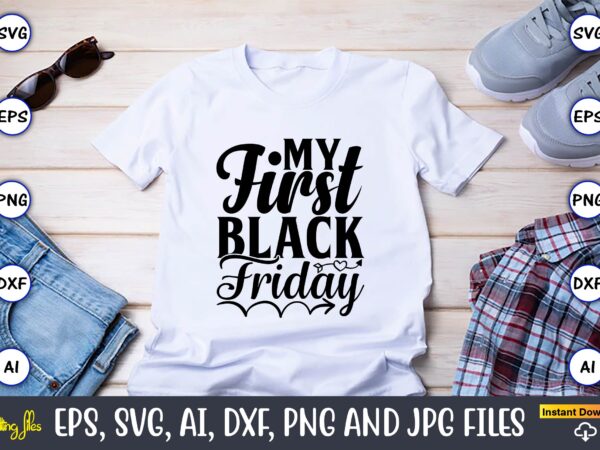 My first black friday,black friday, black friday design,black friday svg, black friday t-shirt,black friday t-shirt design,black friday png,black friday svg bundle, woman shirt,black friday crew, black friday svg,black friday shopping,