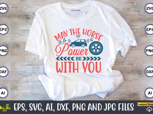 May the horsepower be with you,car,cart-shirt, car design, car t-shirt bundle, car t-shirt design,car svg bundle,sport car svg, vintage car svg,race car svg, sport car svg, car svg bundle,instant download,car