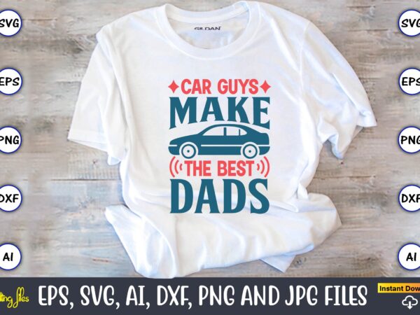 Car guys make the best dads,car,cart-shirt, car design, car t-shirt bundle, car t-shirt design,car svg bundle,sport car svg, vintage car svg,race car svg, sport car svg, car svg bundle,instant download,car