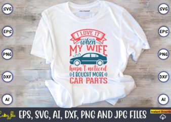 I love it when my wife hasn’t noticed I bought more car parts,Car,Cart-shirt, Car design, Car t-shirt bundle, Car t-shirt design,Car Svg Bundle,Sport Car Svg, Vintage Car Svg,Race Car Svg,