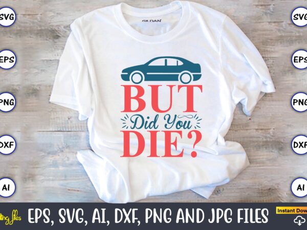 But did you die,car,cart-shirt, car design, car t-shirt bundle, car t-shirt design,car svg bundle,sport car svg, vintage car svg,race car svg, sport car svg, car svg bundle,instant download,car silhouette, svg,