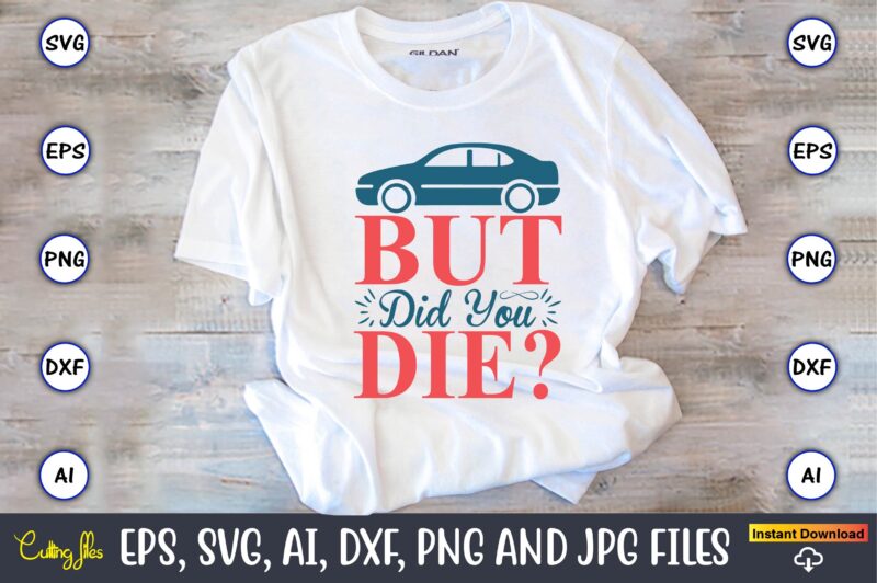 But did you Die,Car,Cart-shirt, Car design, Car t-shirt bundle, Car t-shirt design,Car Svg Bundle,Sport Car Svg, Vintage Car Svg,Race Car Svg, Sport Car Svg, Car Svg Bundle,Instant Download,Car silhouette, Svg,