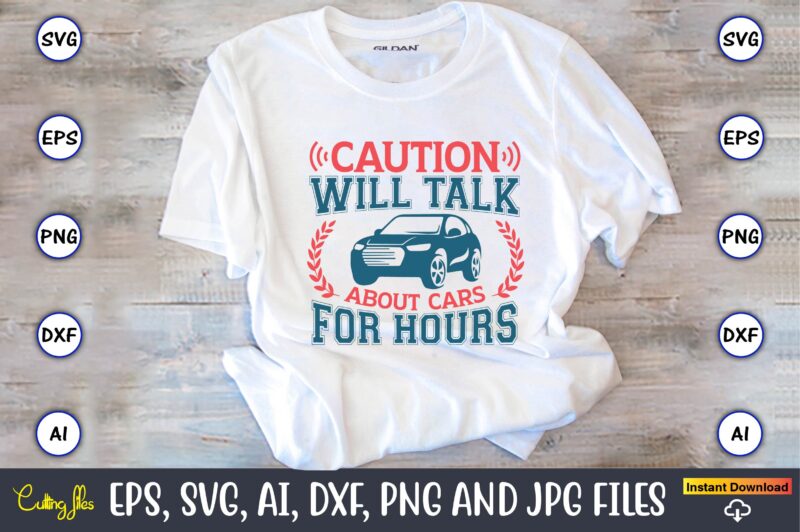 Caution will talk about cars for hours,Car,Cart-shirt, Car design, Car t-shirt bundle, Car t-shirt design,Car Svg Bundle,Sport Car Svg, Vintage Car Svg,Race Car Svg, Sport Car Svg, Car Svg Bundle,Instant