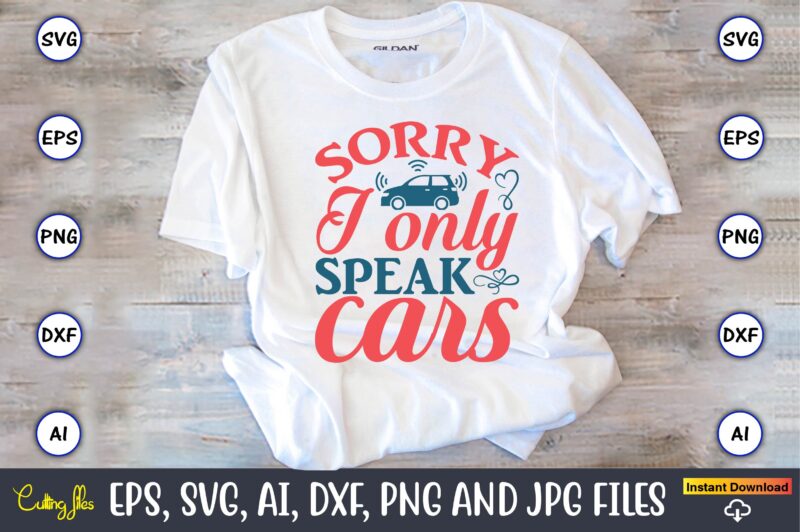 Sorry I only speak cars,Car,Cart-shirt, Car design, Car t-shirt bundle, Car t-shirt design,Car Svg Bundle,Sport Car Svg, Vintage Car Svg,Race Car Svg, Sport Car Svg, Car Svg Bundle,Instant Download,Car silhouette,