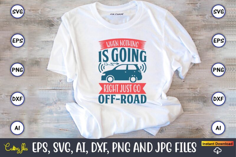 When nothing is going right just go off-road,Car,Cart-shirt, Car design, Car t-shirt bundle, Car t-shirt design,Car Svg Bundle,Sport Car Svg, Vintage Car Svg,Race Car Svg, Sport Car Svg, Car Svg