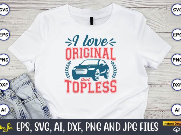 I love original and topless,car,cart-shirt, car design, car t-shirt bundle, car t-shirt design,car svg bundle,sport car svg, vintage car svg,race car svg, sport car svg, car svg bundle,instant download,car silhouette,