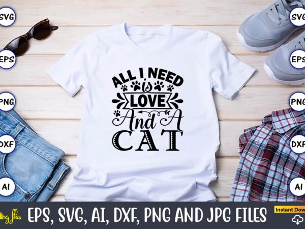 All i need is love and a cat,cat svg t-shirt design, cat lover, i love cat,cat svg, bundle svg, cat bundle svg, silhouette svg, black cats svg, black design svg,silhouette