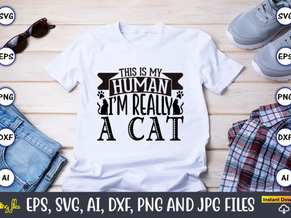 This is my human i’m really a cat,cat svg t-shirt design, cat lover, i love cat,cat svg, bundle svg, cat bundle svg, silhouette svg, black cats svg, black design svg,silhouette