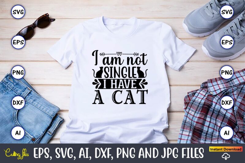 I am not single i have a cat,Cat svg t-shirt design, cat lover, i love cat,Cat Svg, Bundle Svg, Cat Bundle Svg, Silhouette Svg, Black Cats Svg, Black Design Svg,Silhouette