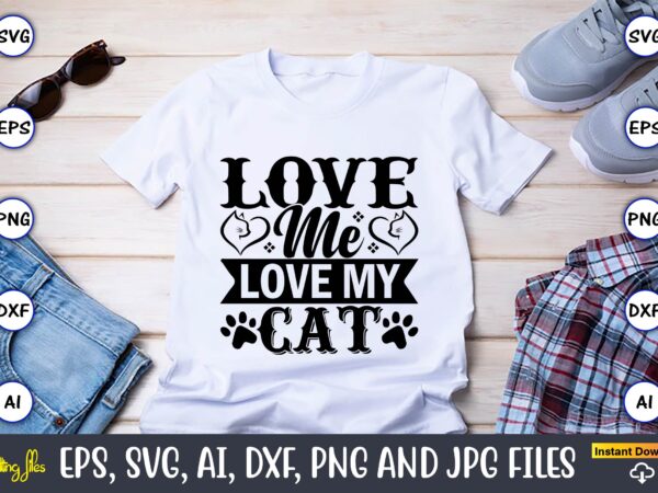 Love me love my cat,cat svg t-shirt design, cat lover, i love cat,cat svg, bundle svg, cat bundle svg, silhouette svg, black cats svg, black design svg,silhouette bundle svg, png