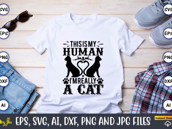 This is my human i’m really a cat,cat svg t-shirt design, cat lover, i love cat,cat svg, bundle svg, cat bundle svg, silhouette svg, black cats svg, black design svg,silhouette