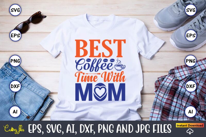 Best coffee time with mom,Mother svg bundle, Mother t-shirt, t-shirt design, Mother svg vector,Mother SVG, Mothers Day SVG, Mom SVG, Files for Cricut, Files for Silhouette, Mom Life, eps files,