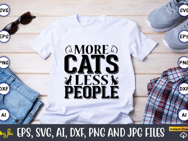 More cats less people,cat svg t-shirt design, cat lover, i love cat,cat svg, bundle svg, cat bundle svg, silhouette svg, black cats svg, black design svg,silhouette bundle svg, png clipart