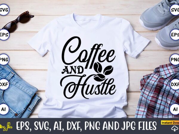 Cooffee and hustle,coffee,coffee t-shirt, coffee design, coffee t-shirt design, coffee svg design,coffee svg bundle, coffee quotes svg file,coffee svg, coffee vector, coffee svg vector, coffee design, coffee t-shirt, coffee tshirt,