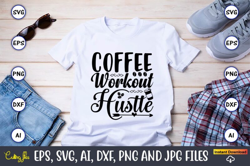 Coffee workout hustle,Coffee,coffee t-shirt, coffee design, coffee t-shirt design, coffee svg design,Coffee SVG Bundle, Coffee Quotes SVG file,Coffee svg, Coffee vector, Coffee svg vector, Coffee design, Coffee t-shirt, Coffee tshirt,