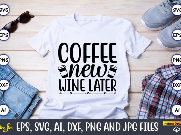 Coffee new wine later,coffee,coffee t-shirt, coffee design, coffee t-shirt design, coffee svg design,coffee svg bundle, coffee quotes svg file,coffee svg, coffee vector, coffee svg vector, coffee design, coffee t-shirt, coffee