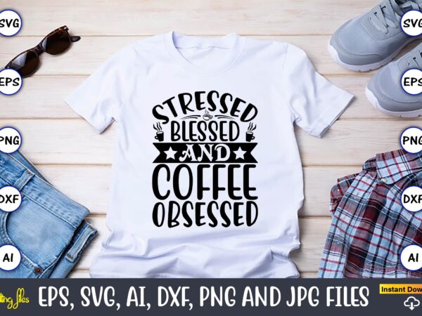 Stressed blessed and coffee obsessed,coffee,coffee t-shirt, coffee design, coffee t-shirt design, coffee svg design,coffee svg bundle, coffee quotes svg file,coffee svg, coffee vector, coffee svg vector, coffee design, coffee t-shirt,