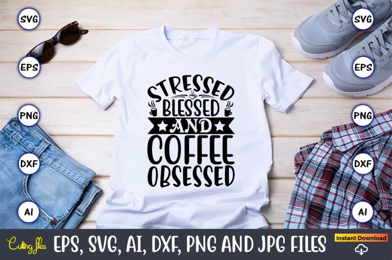 Stressed blessed and coffee obsessed,Coffee,coffee t-shirt, coffee design, coffee t-shirt design, coffee svg design,Coffee SVG Bundle, Coffee Quotes SVG file,Coffee svg, Coffee vector, Coffee svg vector, Coffee design, Coffee t-shirt,