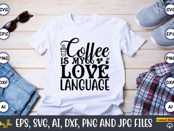 Coffee is my love language,coffee,coffee t-shirt, coffee design, coffee t-shirt design, coffee svg design,coffee svg bundle, coffee quotes svg file,coffee svg, coffee vector, coffee svg vector, coffee design, coffee t-shirt,