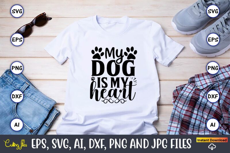 My dog is my heart,Dog, Dog t-shirt, Dog design, Dog t-shirt design,Dog Bundle SVG, Dog Bundle SVG, Dog Mom Svg, Dog Lover Svg, Cricut Svg, Dog Quote, Funny Svg, Pet