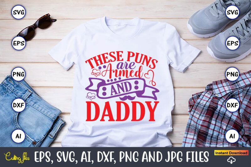 These puns are armed and daddy,Father's Day svg Bundle,SVG,Fathers t-shirt, Fathers svg, Fathers svg vector, Fathers vector t-shirt, t-shirt, t-shirt design,Dad svg, Daddy svg, svg, dxf, png, eps, jpg, Print