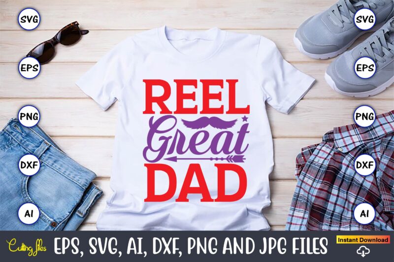 Reel great dad,Father's Day svg Bundle,SVG,Fathers t-shirt, Fathers svg, Fathers svg vector, Fathers vector t-shirt, t-shirt, t-shirt design,Dad svg, Daddy svg, svg, dxf, png, eps, jpg, Print Files, Cut Files,