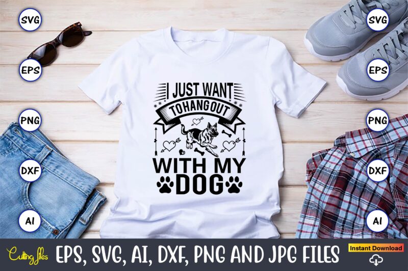 I just want to hang out with my dog, Dog, Dog t-shirt, Dog design, Dog t-shirt design,Dog Bundle SVG, Dog Bundle SVG, Dog Mom Svg, Dog Lover Svg, Cricut Svg,