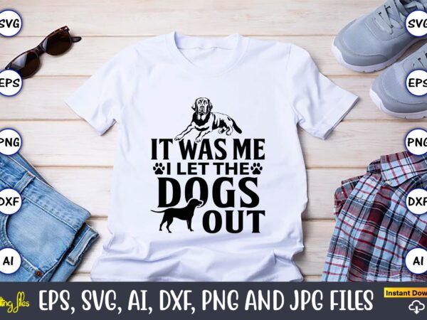 It was me i let the dogs out,dog, dog t-shirt, dog design, dog t-shirt design,dog bundle svg, dog bundle svg, dog mom svg, dog lover svg, cricut svg, dog quote,