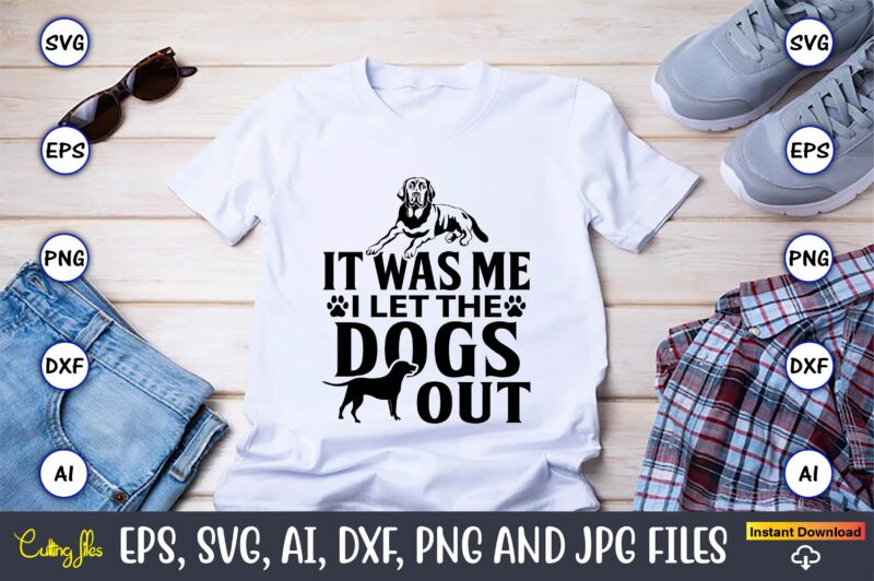 It was me i let the dogs out,Dog, Dog t-shirt, Dog design, Dog t-shirt design,Dog Bundle SVG, Dog Bundle SVG, Dog Mom Svg, Dog Lover Svg, Cricut Svg, Dog Quote,