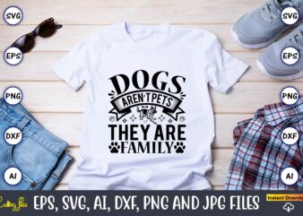 Dogs aren’t pets they are family,Dog, Dog t-shirt, Dog design, Dog t-shirt design,Dog Bundle SVG, Dog Bundle SVG, Dog Mom Svg, Dog Lover Svg, Cricut Svg, Dog Quote, Funny Svg,