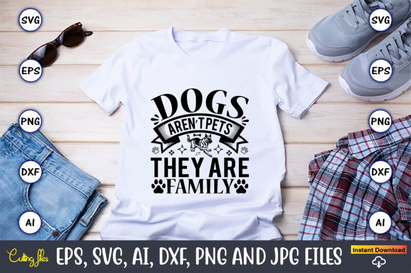 Dogs aren’t pets they are family,Dog, Dog t-shirt, Dog design, Dog t-shirt design,Dog Bundle SVG, Dog Bundle SVG, Dog Mom Svg, Dog Lover Svg, Cricut Svg, Dog Quote, Funny Svg,