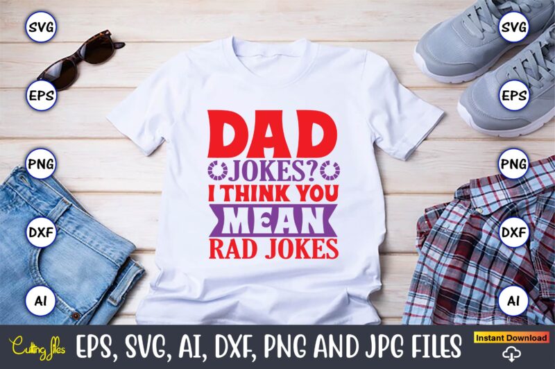 Dad jokes I think you mean rad jokes,Father's Day svg Bundle,SVG,Fathers t-shirt, Fathers svg, Fathers svg vector, Fathers vector t-shirt, t-shirt, t-shirt design,Dad svg, Daddy svg, svg, dxf, png, eps,