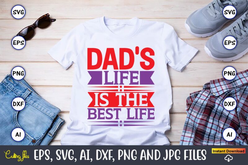 Dad's life is the best life,Father's Day svg Bundle,SVG,Fathers t-shirt, Fathers svg, Fathers svg vector, Fathers vector t-shirt, t-shirt, t-shirt design,Dad svg, Daddy svg, svg, dxf, png, eps, jpg, Print