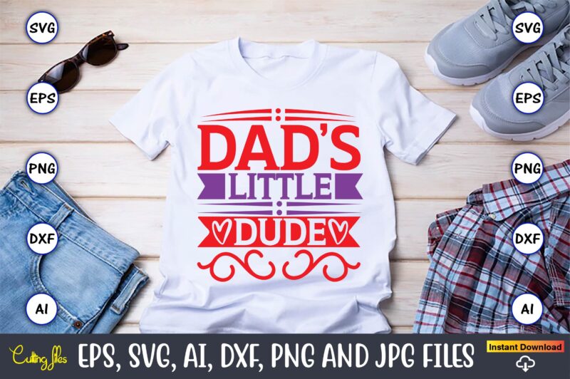 Dad’s little dude,Father's Day svg Bundle,SVG,Fathers t-shirt, Fathers svg, Fathers svg vector, Fathers vector t-shirt, t-shirt, t-shirt design,Dad svg, Daddy svg, svg, dxf, png, eps, jpg, Print Files, Cut Files,