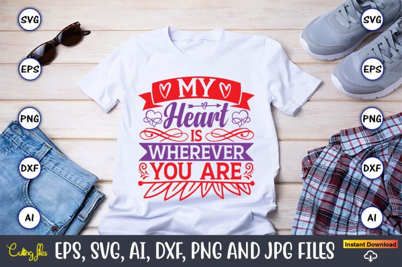 My heart is wherever you are,Valentine day,Valentine's day t shirt design bundle, valentines day t shirts, valentine’s day t shirt designs, valentine’s day t shirts couples, valentine’s day t shirt