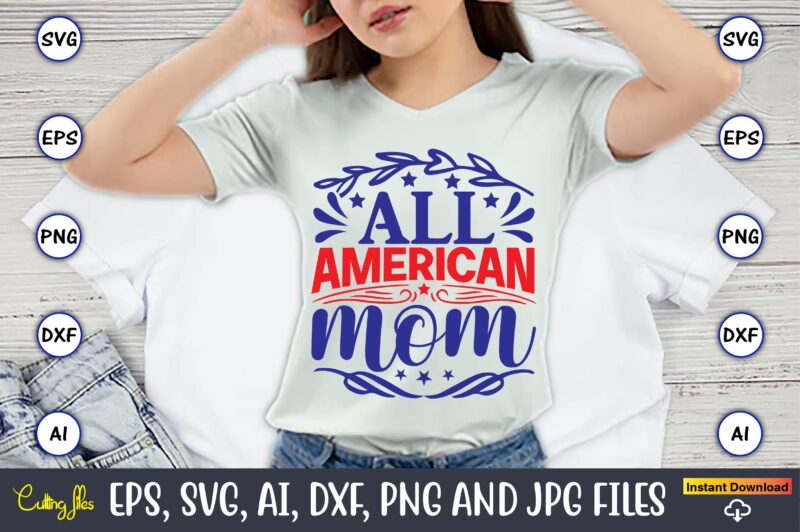 All american mom,Independence Day svg Bundle,Independence Day Design Bundle, Design for digital download,4th of July SVG Bundle, Independence Day svg, Independence Day t-shirt, Independence Day design, Independence Day, Independence Day