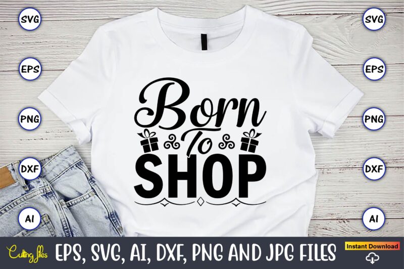 Born to shopBorn to shop,Black Friday, Black Friday design,Black Friday svg, Black Friday t-shirt,Black Friday t-shirt design,Black Friday png,Black Friday SVG Bundle, Woman Shirt,Black Friday Crew, Black Friday SVG,black friday