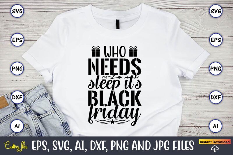 Who needs sleep it’s black friday,Black Friday, Black Friday design,Black Friday svg, Black Friday t-shirt,Black Friday t-shirt design,Black Friday png,Black Friday SVG Bundle, Woman Shirt,Black Friday Crew, Black Friday SVG,black