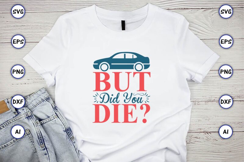 But did you Die,Car,Cart-shirt, Car design, Car t-shirt bundle, Car t-shirt design,Car Svg Bundle,Sport Car Svg, Vintage Car Svg,Race Car Svg, Sport Car Svg, Car Svg Bundle,Instant Download,Car silhouette, Svg,