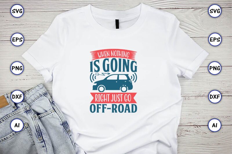 When nothing is going right just go off-road,Car,Cart-shirt, Car design, Car t-shirt bundle, Car t-shirt design,Car Svg Bundle,Sport Car Svg, Vintage Car Svg,Race Car Svg, Sport Car Svg, Car Svg