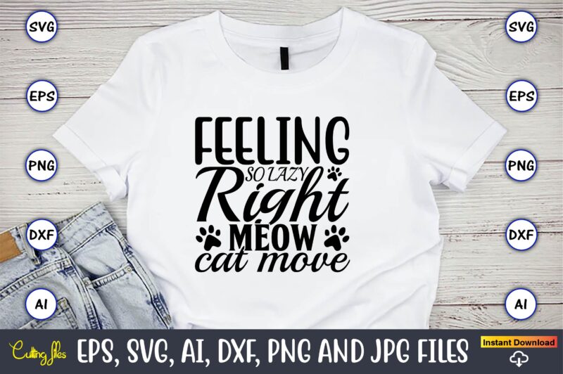 Feeling so lazy right meow cat move,Cat svg t-shirt design, cat lover, i love cat,Cat Svg, Bundle Svg, Cat Bundle Svg, Silhouette Svg, Black Cats Svg, Black Design Svg,Silhouette Bundle