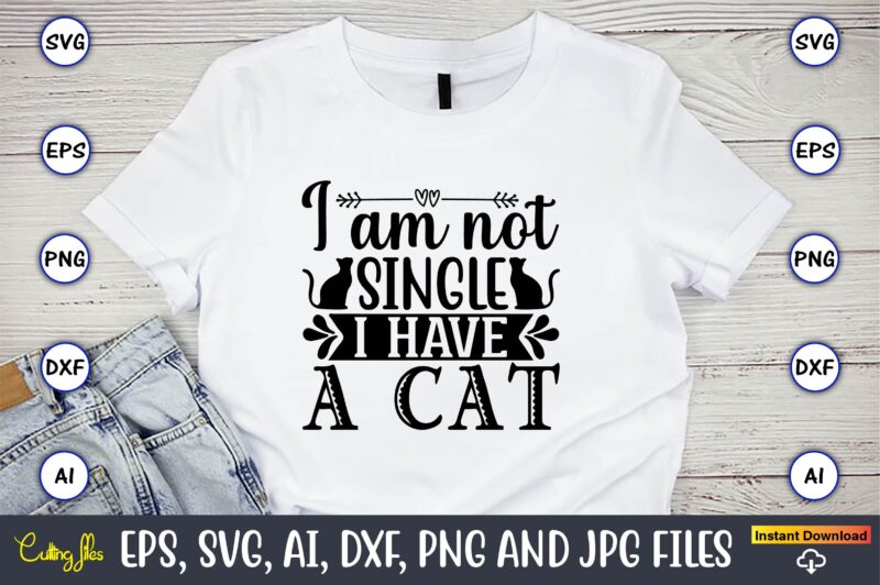 I am not single i have a cat,Cat svg t-shirt design, cat lover, i love cat,Cat Svg, Bundle Svg, Cat Bundle Svg, Silhouette Svg, Black Cats Svg, Black Design Svg,Silhouette