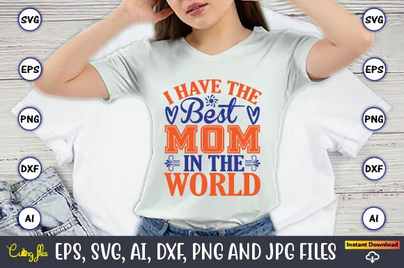 I have the best mom in the world, Mother svg bundle, Mother t-shirt, t-shirt design, Mother svg vector,Mother SVG, Mothers Day SVG, Mom SVG, Files for Cricut, Files for Silhouette,