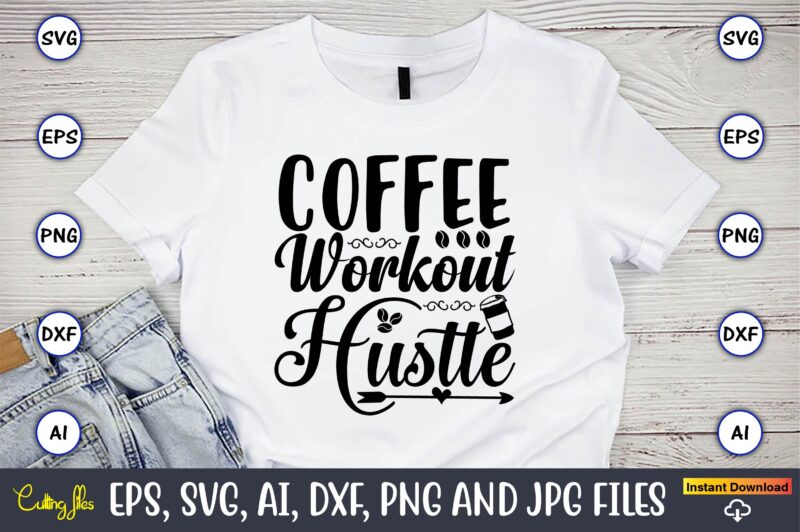 Coffee workout hustle,Coffee,coffee t-shirt, coffee design, coffee t-shirt design, coffee svg design,Coffee SVG Bundle, Coffee Quotes SVG file,Coffee svg, Coffee vector, Coffee svg vector, Coffee design, Coffee t-shirt, Coffee tshirt,