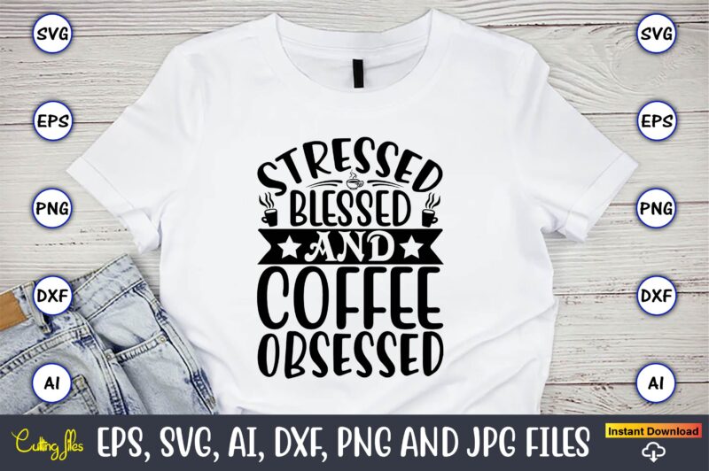 Stressed blessed and coffee obsessed,Coffee,coffee t-shirt, coffee design, coffee t-shirt design, coffee svg design,Coffee SVG Bundle, Coffee Quotes SVG file,Coffee svg, Coffee vector, Coffee svg vector, Coffee design, Coffee t-shirt,