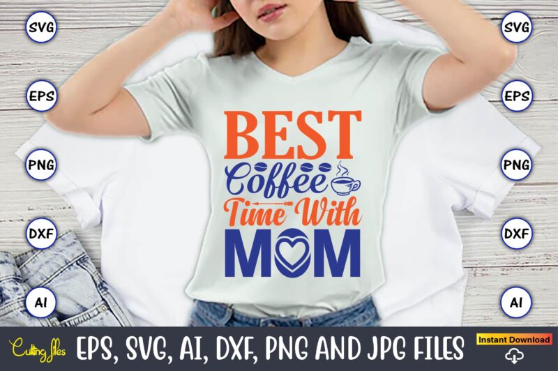 Best coffee time with mom,Mother svg bundle, Mother t-shirt, t-shirt design, Mother svg vector,Mother SVG, Mothers Day SVG, Mom SVG, Files for Cricut, Files for Silhouette, Mom Life, eps files,