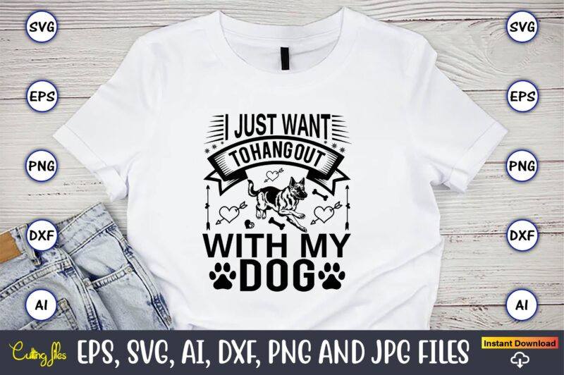 I just want to hang out with my dog, Dog, Dog t-shirt, Dog design, Dog t-shirt design,Dog Bundle SVG, Dog Bundle SVG, Dog Mom Svg, Dog Lover Svg, Cricut Svg,